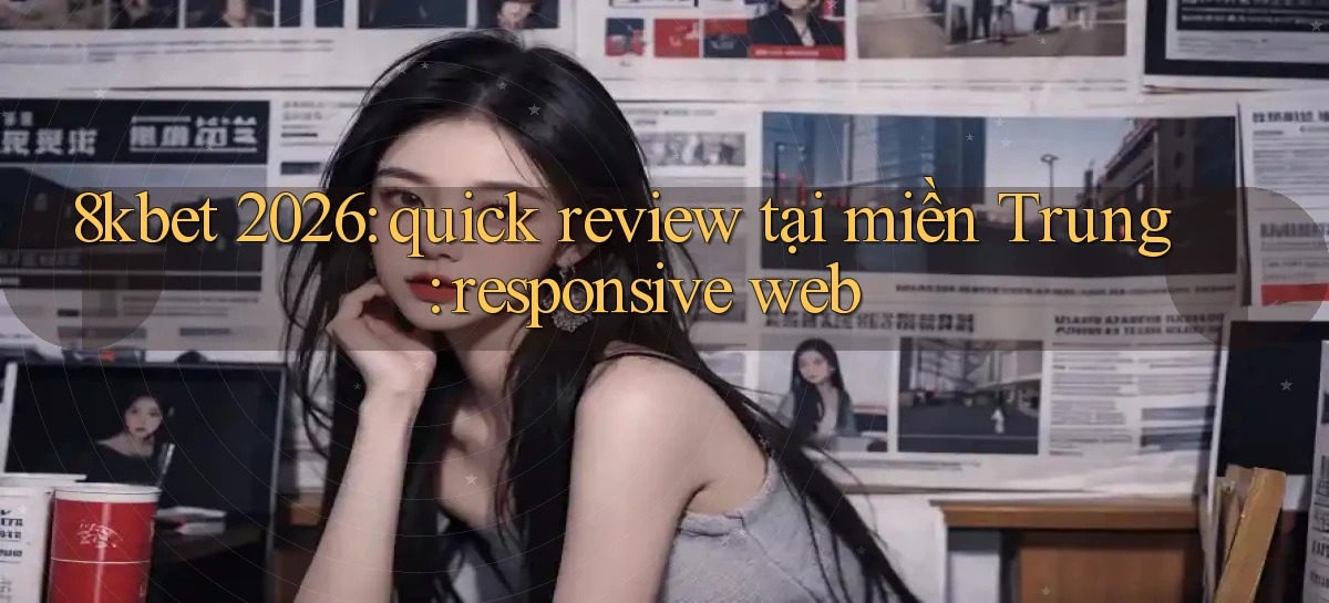8kbet 2026 quick review tại miền Trung responsive web