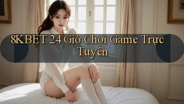 8kbet 24 giờ chơi game trực tuyến