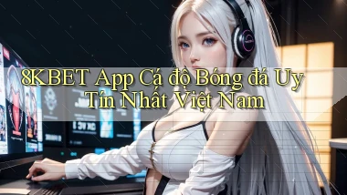 8kbet app cá độ bóng đá uy tín nhất việt nam