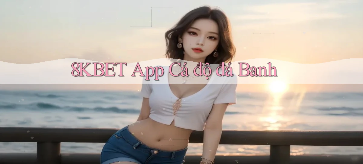 8kbet app cá độ đá banh
