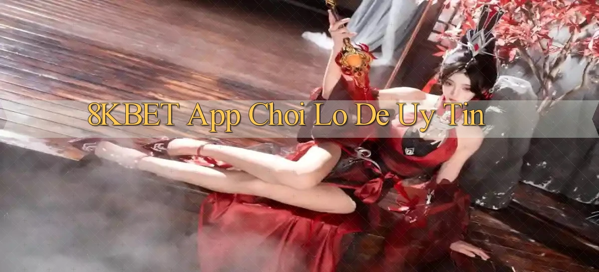 8kbet app chơi lô đề uy tín