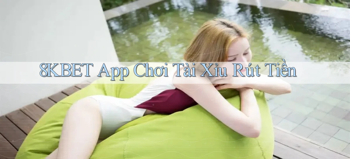 8kbet app chơi tài xỉu rút tiền