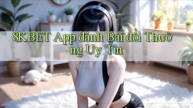 8kbet app đánh bài đổi thưởng uy tín