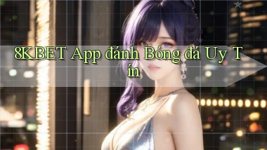 8kbet app đánh bóng đá uy tín
