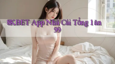 8kbet app nhà cái tổng 1 ăn 99