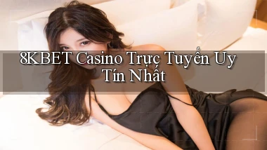 8kbet casino trực tuyến uy tín nhất