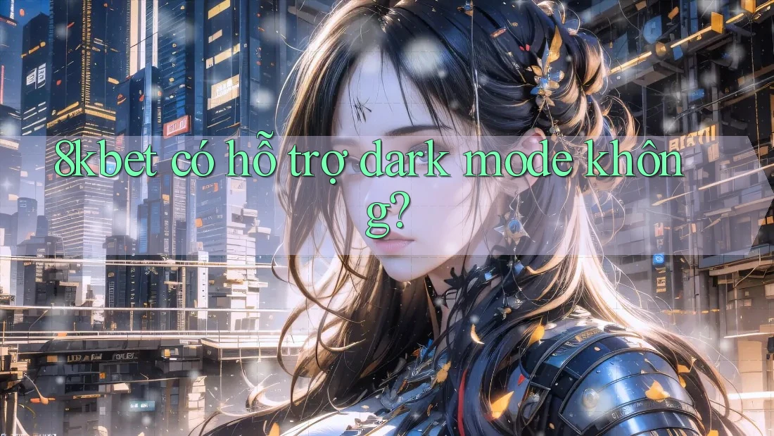 8kbet có hỗ trợ dark mode không?