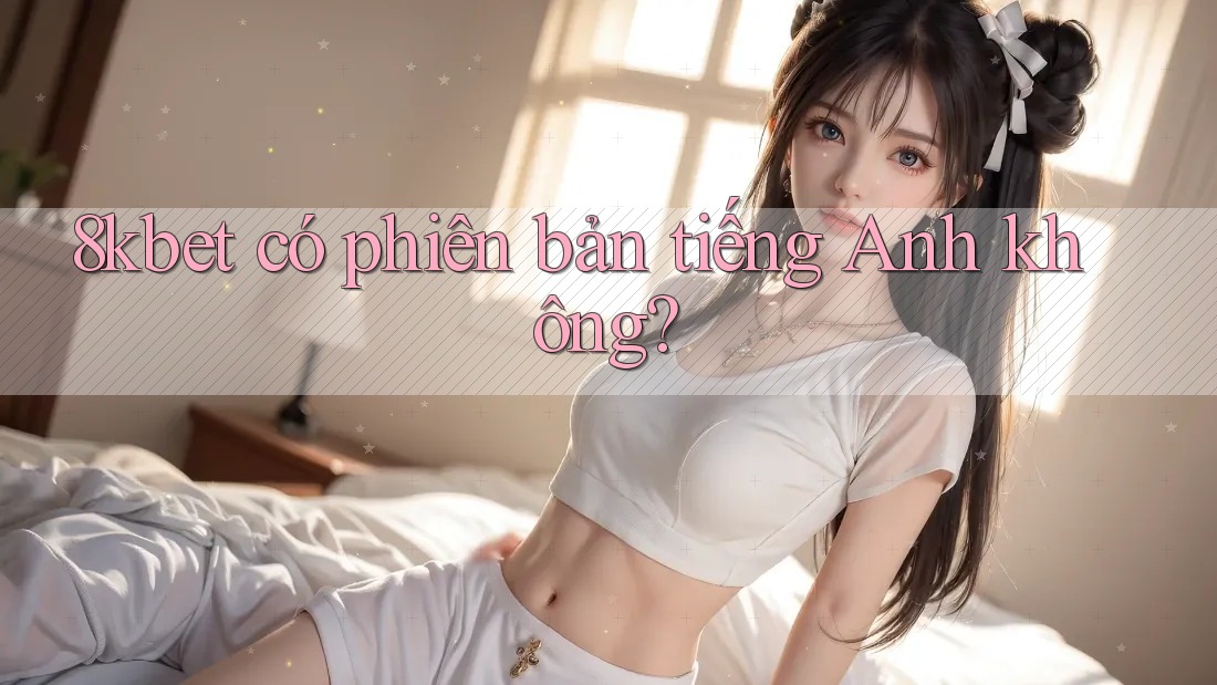 8kbet có phiên bản tiếng Anh không?
