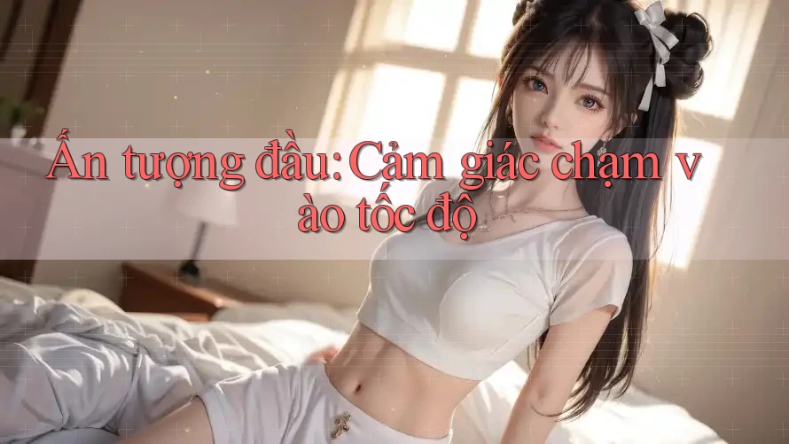 Ấn tượng đầu: Cảm giác chạm vào tốc độ