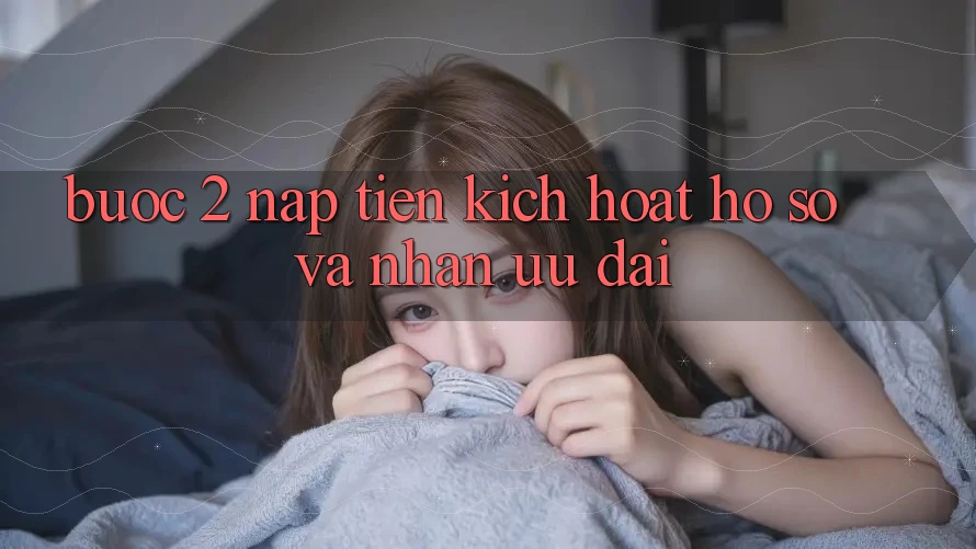 Bước 2: Nạp tiền kích hoạt hồ sơ và Nhận ưu đãi