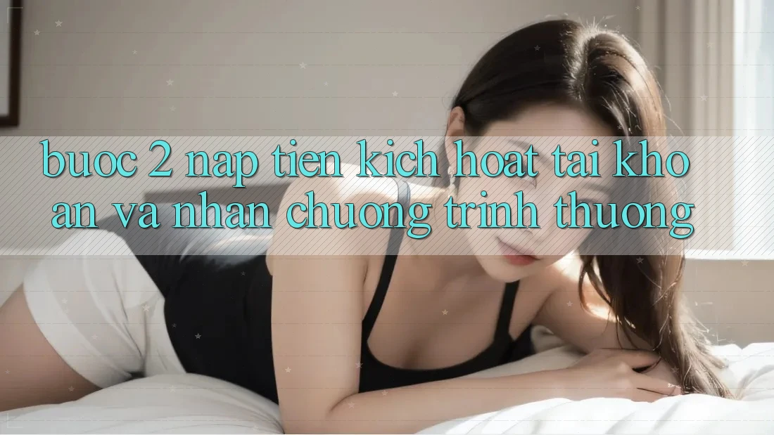 Bước 2: Nạp tiền kích hoạt tài khoản và Nhận chương trình thưởng