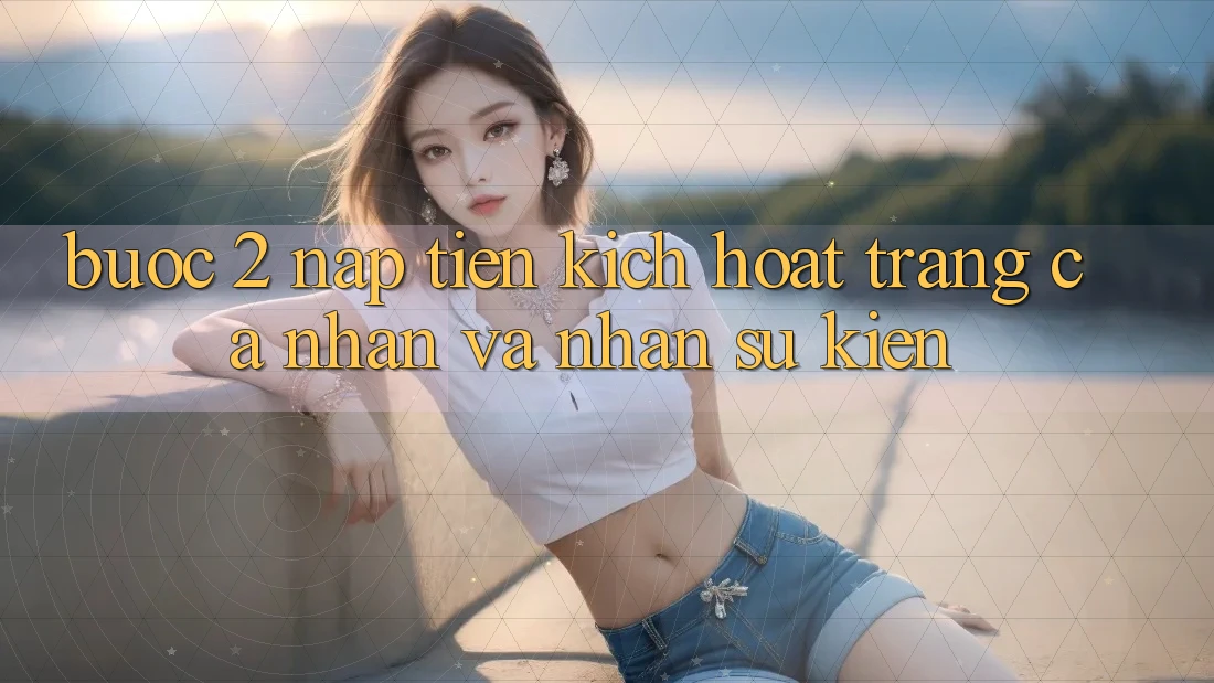 Bước 2: Nạp tiền kích hoạt trang cá nhân và Nhận sự kiện Bước 2: Nạp tiền kích hoạt trang cá nhân và Nhận sự kiện