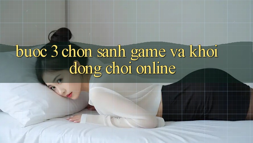Bước 3: Chọn sảnh game và Khởi động chơi online Bước 3: Chọn sảnh game và Khởi động chơi online