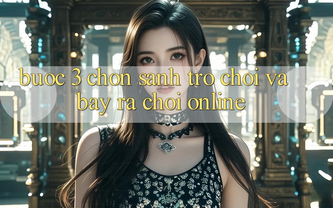 Bước 3: Chọn sảnh trò chơi và Bày ra chơi online