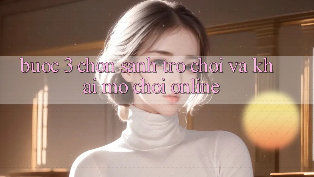 Bước 3: Chọn sảnh trò chơi và Khai mở chơi online