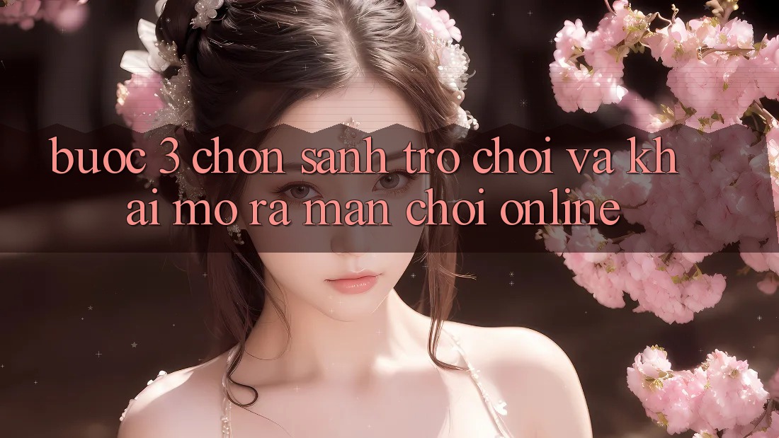Bước 3: Chọn sảnh trò chơi và Khai mở ra màn chơi online Bước 3: Chọn sảnh trò chơi và Khai mở ra màn chơi online