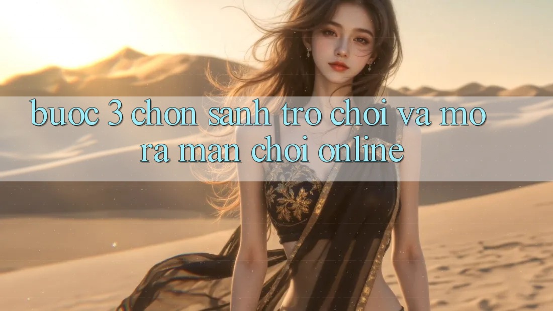 Bước 3: Chọn sảnh trò chơi và Mở ra màn chơi online Bước 3: Chọn sảnh trò chơi và Mở ra màn chơi online