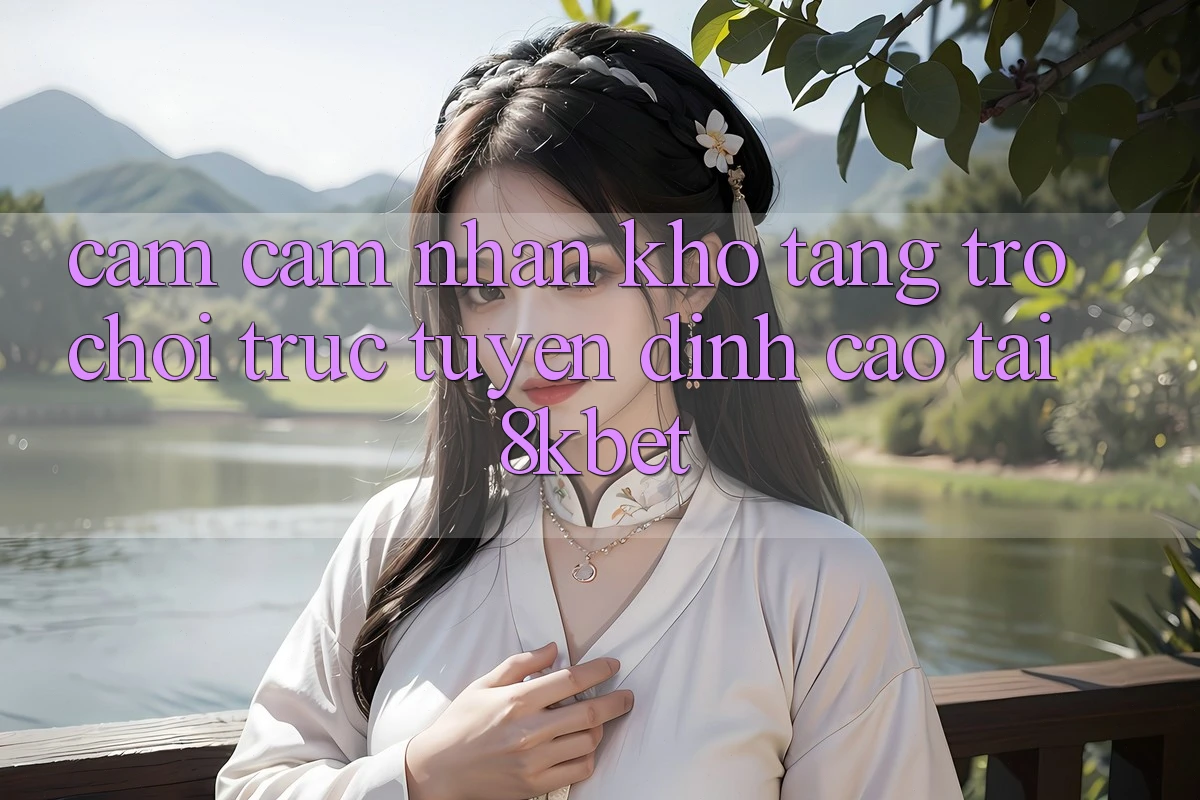 Cảm cảm nhận Kho Tàng Trò Chơi Trực Tuyến Đỉnh Cao Tại 8kbet Cảm cảm nhận Kho Tàng Trò Chơi Trực Tuyến Đỉnh Cao Tại 8kbet