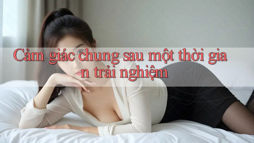 Cảm Giác Chung Sau Một Thời Gian Trải Nghiệm