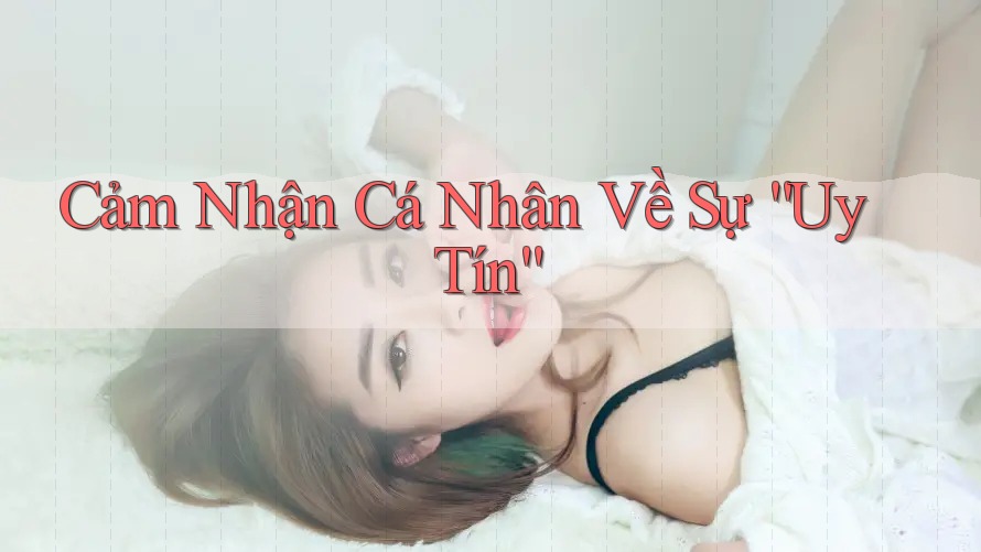 Cảm Nhận Cá Nhân Về Sự Uy Tín