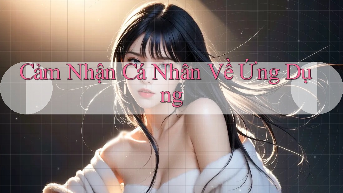 Cảm Nhận Cá Nhân Về Ứng Dụng Cảm Nhận Cá Nhân Về Ứng Dụng