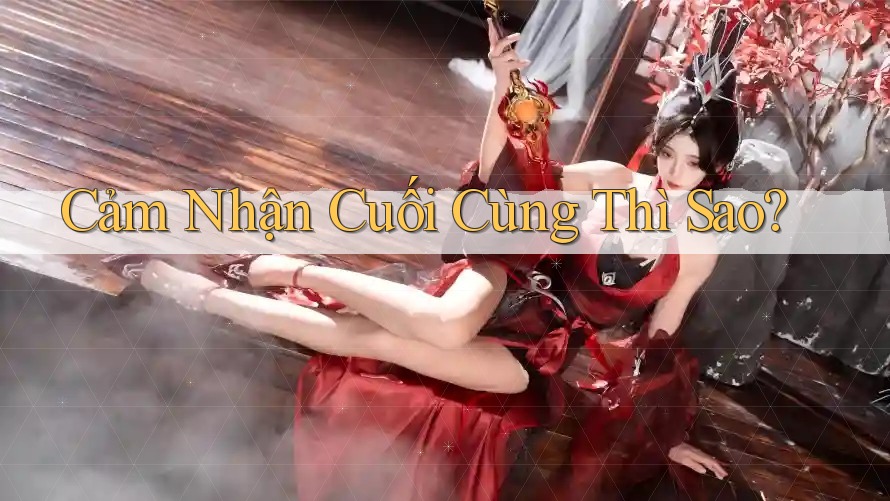 Cảm Nhận Cuối Cùng Thì Sao? Cảm Nhận Cuối Cùng Thì Sao?