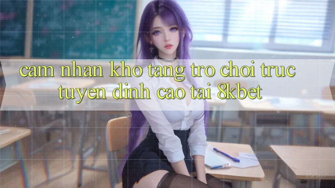 Cảm nhận Kho Tàng Trò Chơi Trực Tuyến Đỉnh Cao Tại 8kbet