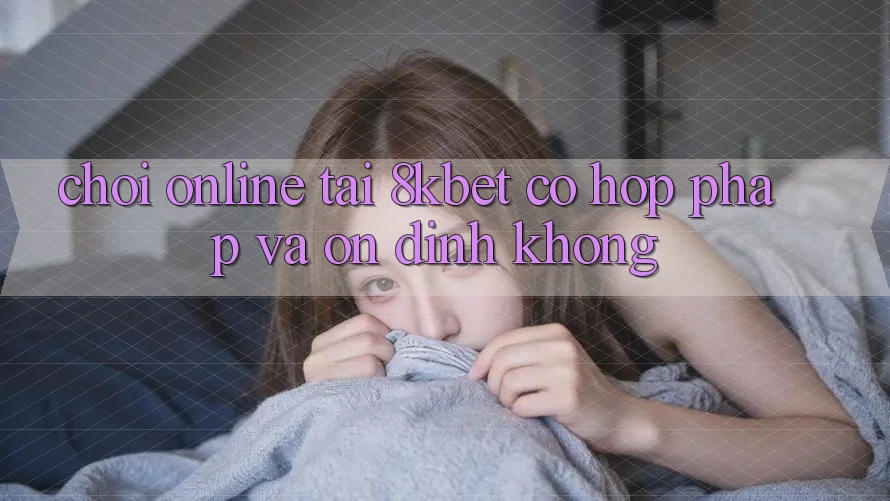 Chơi online tại 8kbet có hợp pháp và ổn định không?