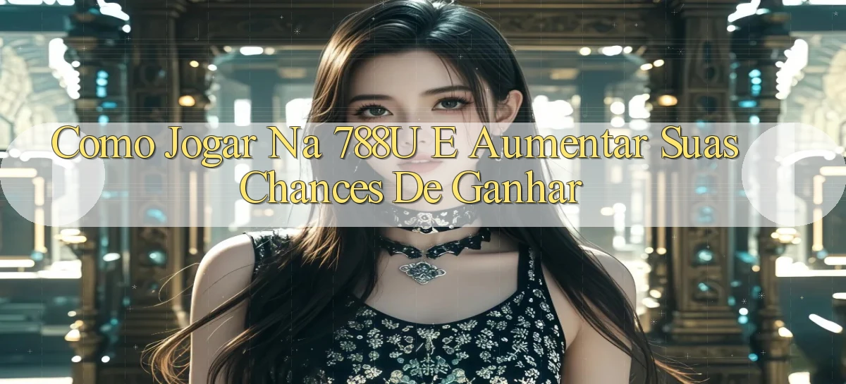Como Jogar na 788u e Aumentar suas Chances de Ganhar