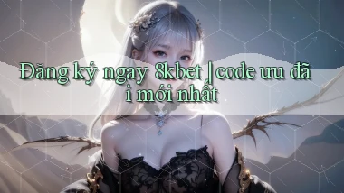 Đăng ký ngay 8kbet code ưu đãi mới nhất