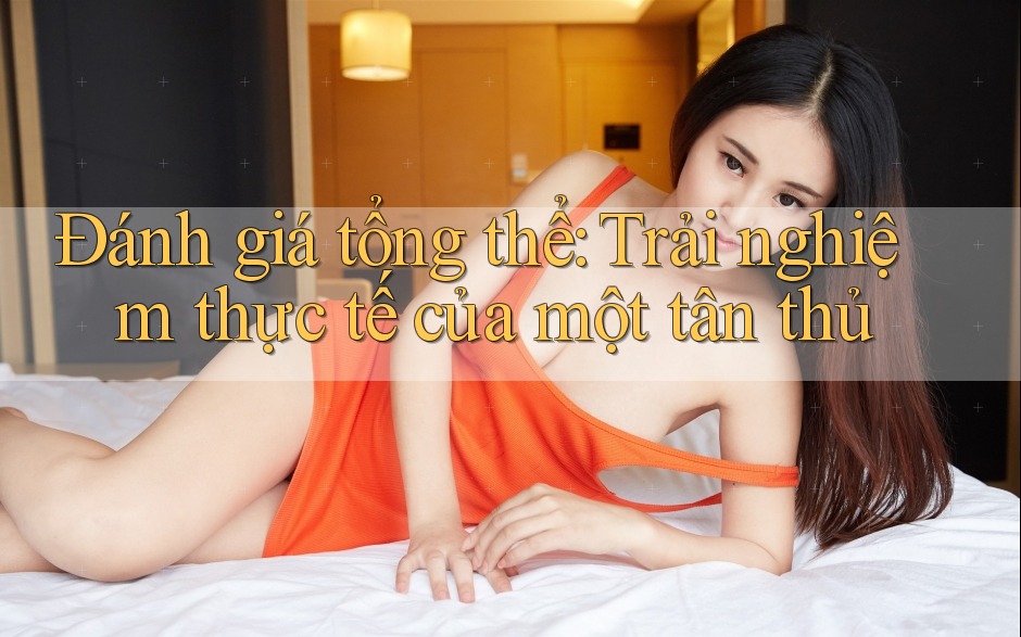 Đánh giá tổng thể: Trải nghiệm thực tế của một tân thủ