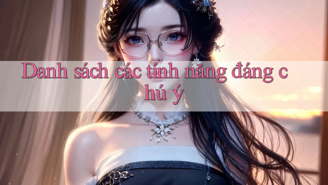 Danh sách các tính năng đáng chú ý