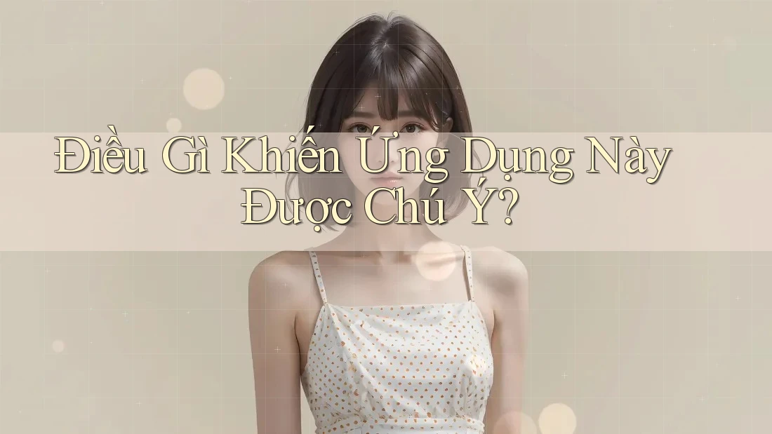 Điều Gì Khiến Ứng Dụng Này Được Chú Ý? Điều Gì Khiến Ứng Dụng Này Được Chú Ý?