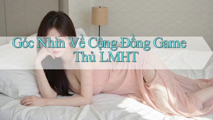 Góc Nhìn Về Cộng Đồng Game Thủ LMHT