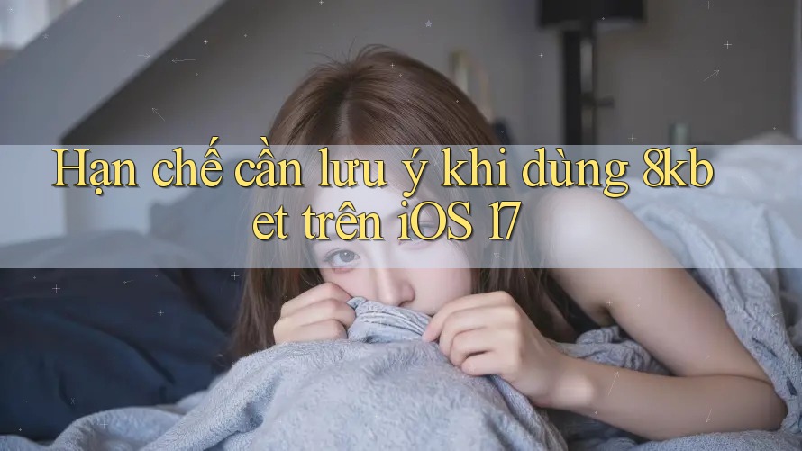 Hạn chế cần lưu ý khi dùng 8kbet trên iOS 17 Hạn chế cần lưu ý khi dùng 8kbet trên iOS 17