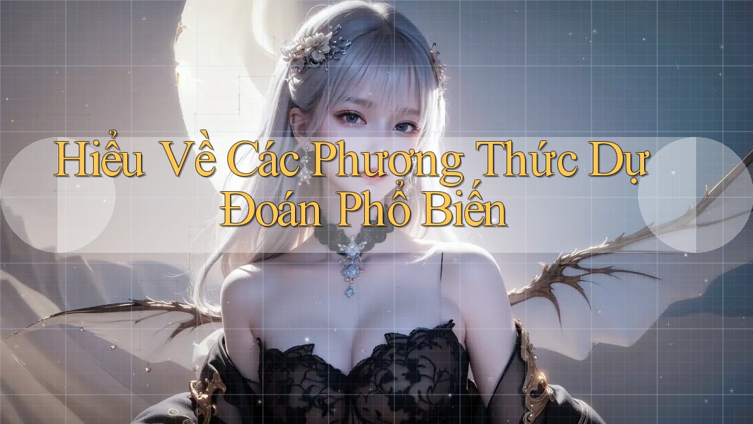 Hiểu Về Các Phương Thức Dự Đoán Phổ Biến