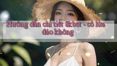 Hướng dẫn chi tiết 8kbet   có lừa đảo không