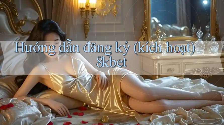 Hướng dẫn đăng ký (kích hoạt) 8kbet