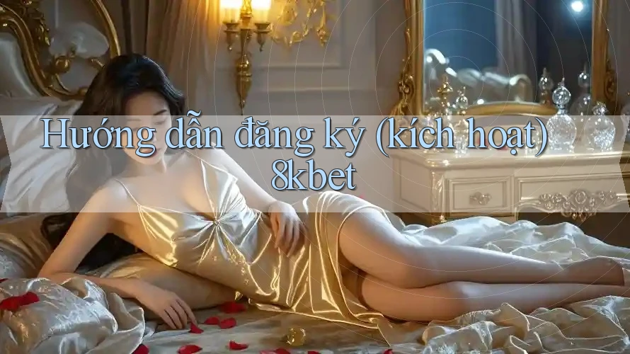 Hướng dẫn đăng ký (kích hoạt) 8kbet