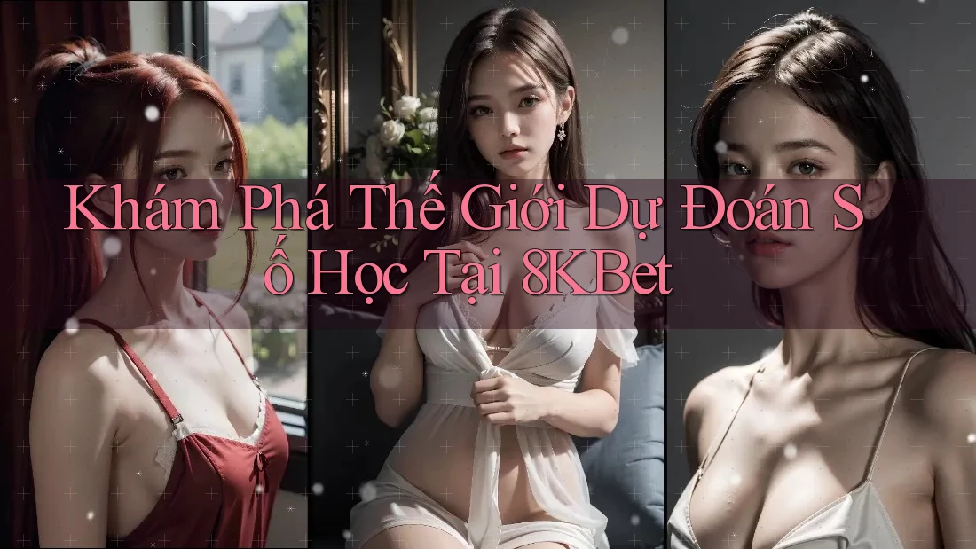 Khám Phá Thế Giới Dự Đoán Số Học Tại 8KBet