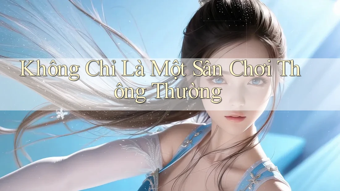Không Chỉ Là Một Sân Chơi Thông Thường Không Chỉ Là Một Sân Chơi Thông Thường