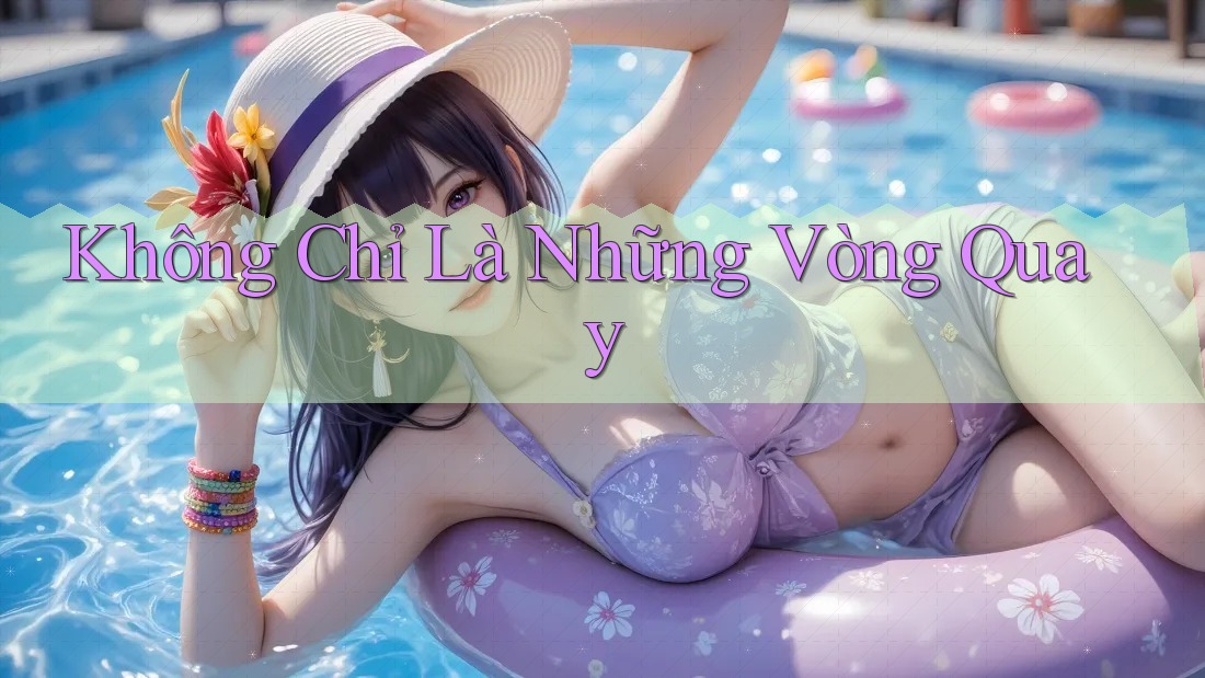 Không Chỉ Là Những Vòng Quay