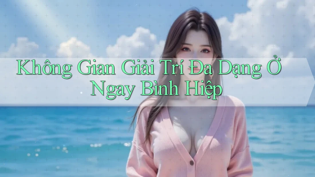 Không Gian Giải Trí Đa Dạng Ở Ngay Bình Hiệp Không Gian Giải Trí Đa Dạng Ở Ngay Bình Hiệp