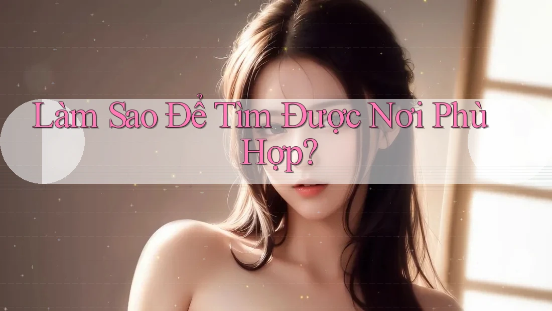 Làm Sao Để Tìm Được Nơi Phù Hợp?