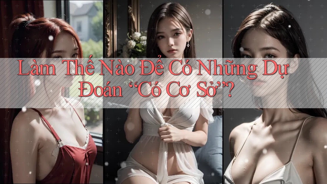 Làm Thế Nào Để Có Những Dự Đoán “Có Cơ Sở”?