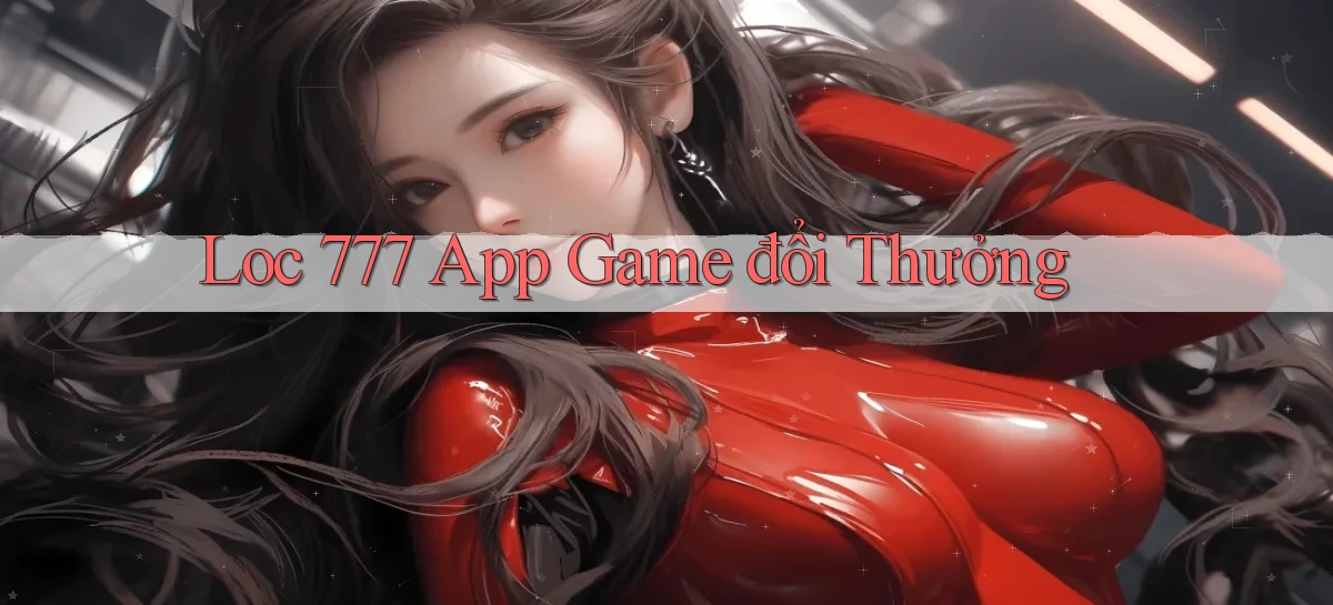 loc 777 app game đổi thưởng