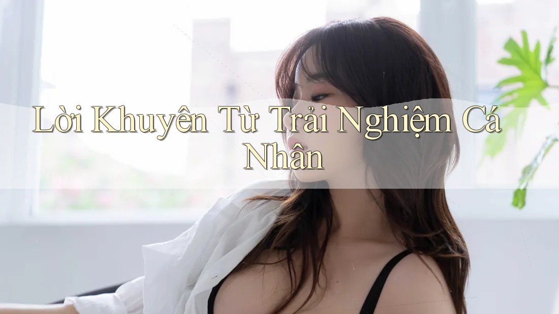 Lời khuyên từ trải nghiệm cá nhân