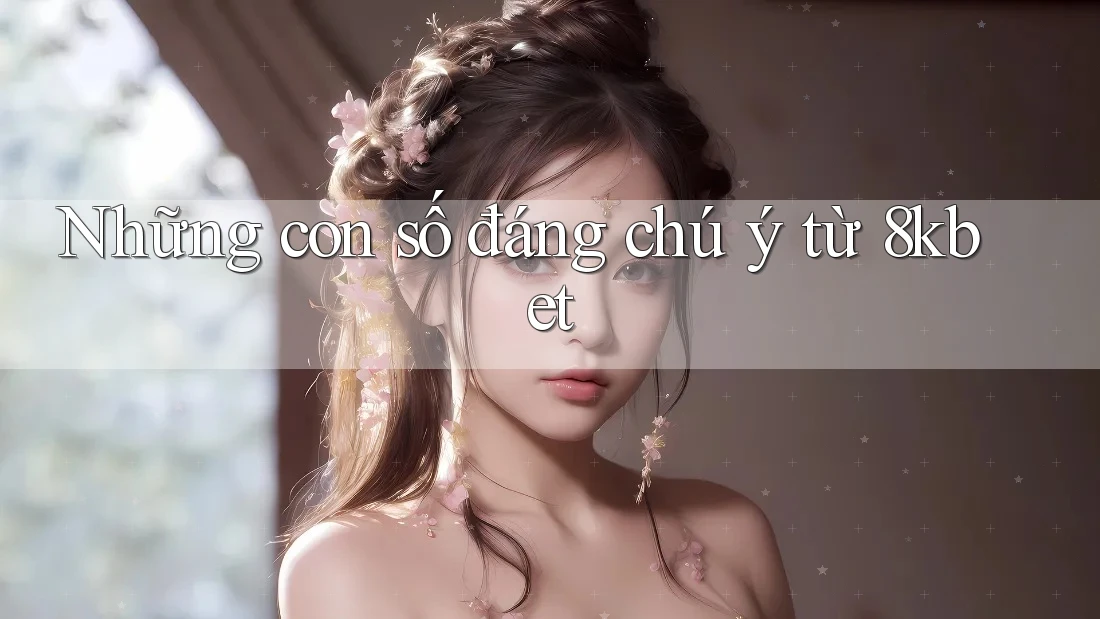 Những con số đáng chú ý từ 8kbet