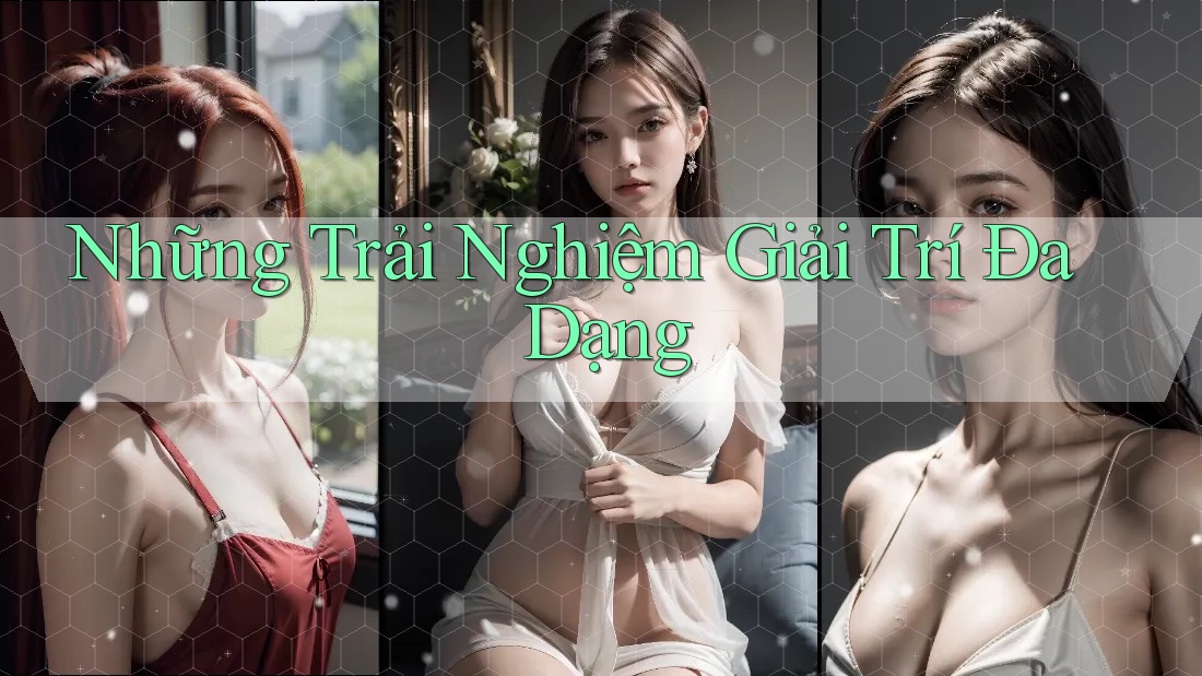 Những Trải Nghiệm Giải Trí Đa Dạng Những Trải Nghiệm Giải Trí Đa Dạng