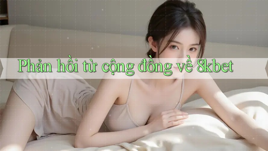 Phản hồi từ cộng đồng về 8kbet